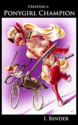 Creating a Ponygirl Champion by I. Binder