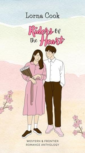 Riders of the Heart: Western & Frontier Romance Anthology by Lorna Cook