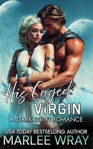 His Caged Virgin: A Dark Sci Fi Romance by Marlee Wray