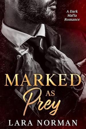 Marked as Prey: A Dark Mafia Romance by Lara Norman