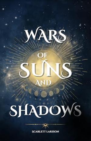 Wars of Suns and Shadows by Scarlett Larsson
