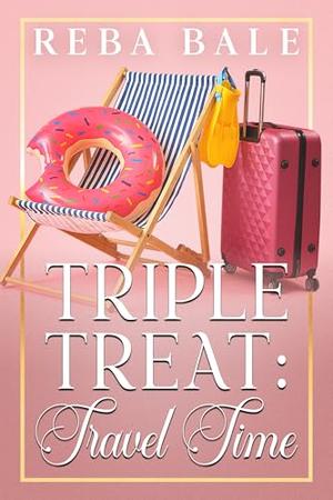 Triple Treat: Travel Time: A 3 Book Menage Romance Collection by Reba Bale
