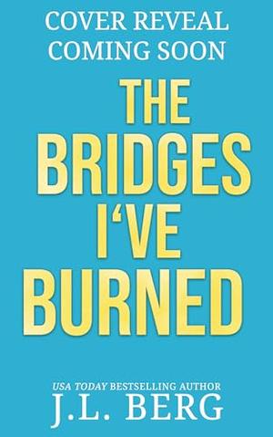 The Bridges I've Burned: A Small Town Opposites Attract Rockstar Romance by J.L. Berg