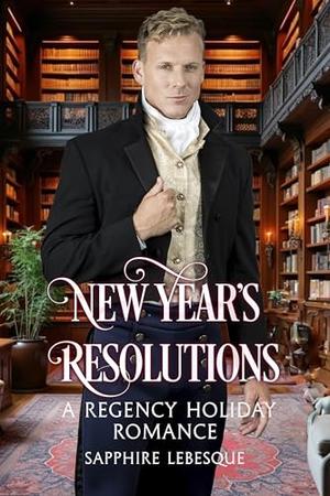 New Year's Resolutions: Regency Christmas Short Stories Book 3 by Sapphire Lebesque