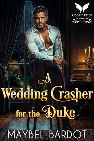 A Wedding Crasher for the Duke: A Steamy Historical Regency Romance Novel by Maybel Bardot