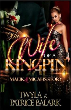 The Wife of a Kingpin: Malik & Micah's Story by Twyla T, Patrice Balark
