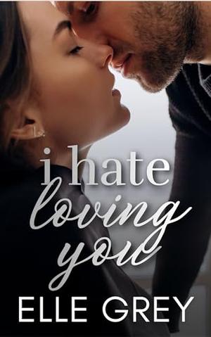 I Hate Loving You by Elle Grey