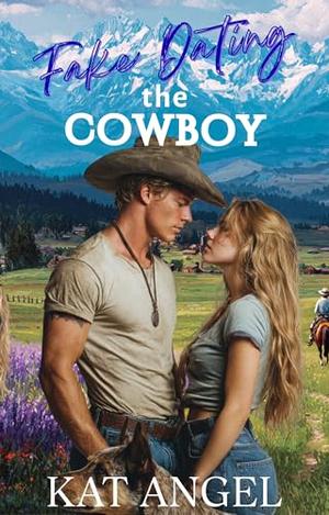 Fake Dating The Cowboy: A Fresh Start Small Town Romance by Kat Angel