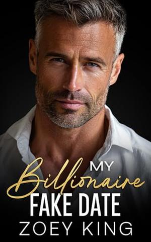 My Billionaire Fake Date: An Enemies-to-Lovers Age Gap Romance by Zoey King