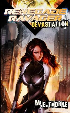 Renegade Ravager: Devastation : A Men's LitRPG Sci-Fi Adventure by M.E. Thorne