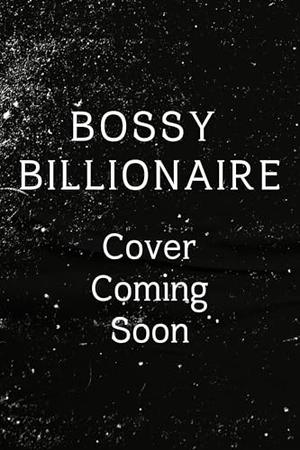 Bossy Billionaire by Ember Leigh