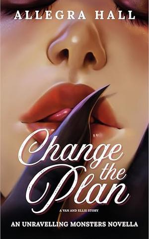 Change the Plan: A Van and Ellie Story by Allegra Hall