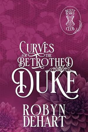Curves for the Betrothed Duke by Robyn DeHart