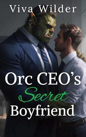 Orc CEO’s Secret Boyfriend: An MM Orc billionaire Romance by Viva Wilder