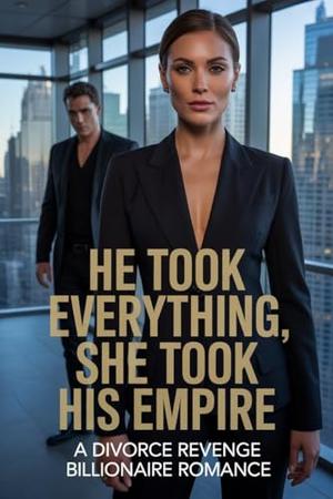 HE TOOK EVERYTHING, SHE TOOK HIS EMPIRE : A Divorce Revenge Billionaire Romance by Sabrina Fairmont