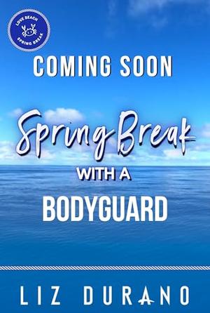 Spring Break with a Bodyguard: A Grumpy Sunshine Romance by Liz Durano