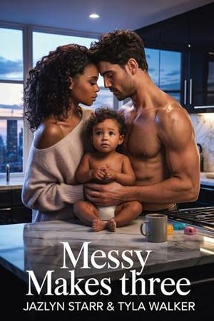 Messy Makes Three by Jazlyn Starr, Tyla Walker