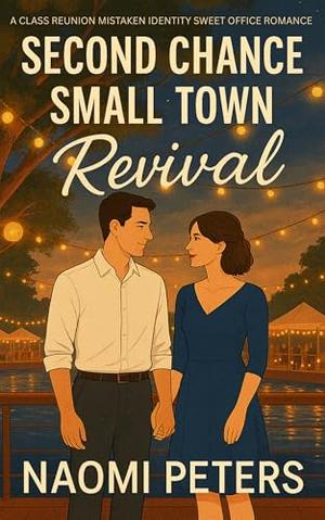 Second Chance Small Town Revival: A Class Reunion Mistaken Identity Sweet Office Romance by Naomi Peters