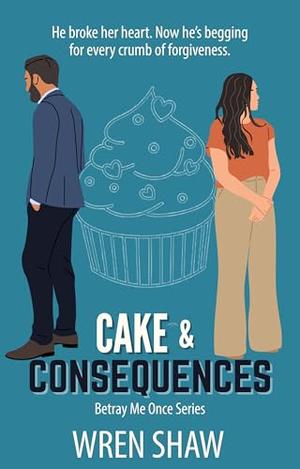 Cake & Consequences by Wren Shaw