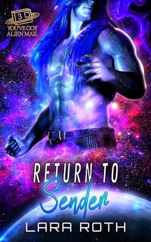 Return to Sender: A Steamy Scifi Romance (You've Got Alien Mail #3)