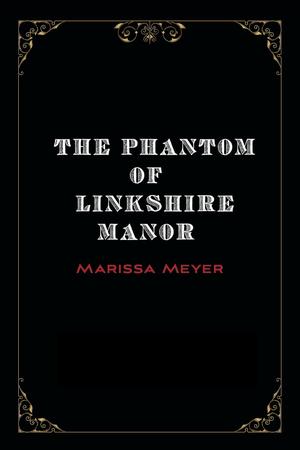 The Phantom of Linkshire Manor by Marissa Meyer