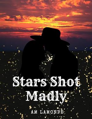 Stars Shot Madly by A.M. LaMonte
