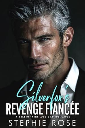 Silverfox's Revenge Fiancée: A Billionaire Age Gap Romance by Stephie Rose