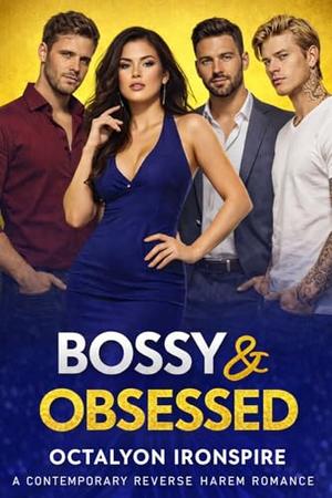 Bossy & Obsessed: A Contemporary Reverse Harem Romance by Octalyon Ironspire