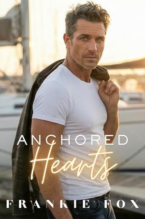 Anchored Hearts: Age-gap, Insta-Love, Second Chances, Against All Odds, Small Town Scandal Romance by Frankie Fox