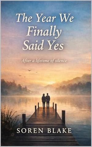 The Year We Finally Said Yes: After a lifetime of silence by Soren Blake