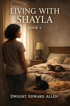 LIVING WITH SHAYLA: What Grows When the Ground Has Shifted by DWIGHT EDWARD ALLEN