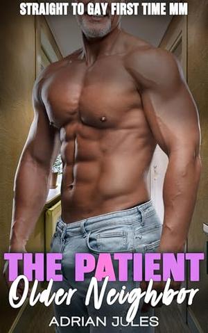 The Patient Older Neighbor: A Straight to Gay First Time MM by Adrian Jules