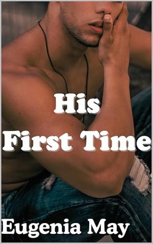 His First Time : MM Steamy Roommates to Lovers by Eugenia May