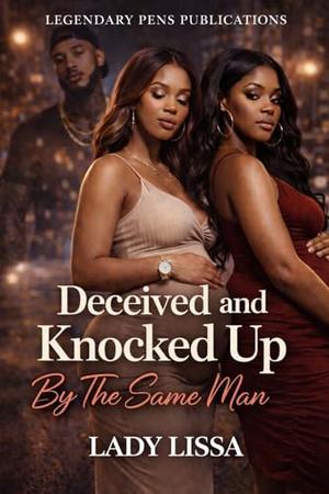 Deceived and Knocked Up By The Same Man by Lady Lissa