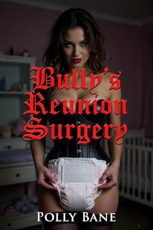 Bully’s Reunion Surgery: A Dark ABDL Revenge Erotica of Permanent Incontinence, Forced Diaper Dependency, and Total Sissy Regression by Polly Bane