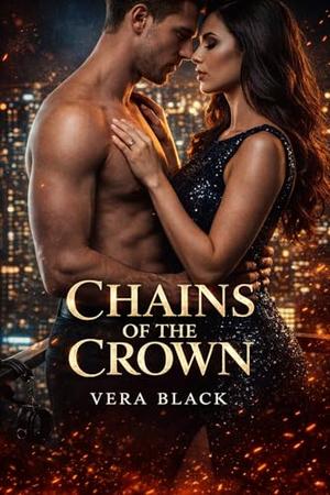 Chains of the Crown: A Dark Mafia Arranged Marriage Enemies-to-Lovers Romance by Vera Black