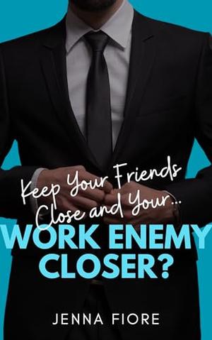 Keep Your Friends Close and Your... Work Enemy Closer? by Jenna Fiore