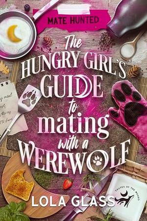 The Hungry Girl's Guide to Mating with a Werewolf by Lola Glass