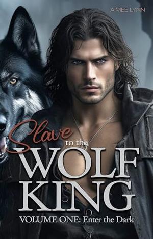 Slave to the Wolf King: Enter the Dark by Aimee Lynn