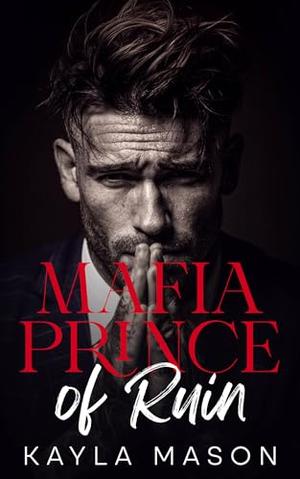 Mafia Prince of Ruin: A Forbidden Dark Mafia Romance by Kayla Mason
