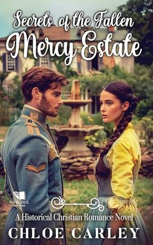 Secrets of the Fallen Mercy Estate: A Christian Historical Romance Book by Chloe Carley
