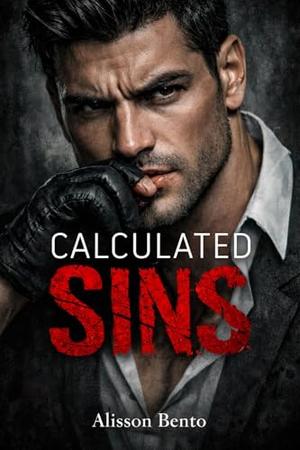 Calculated Sins: A Dark Enemies to Lovers Mafia Romance by Alisson Bento