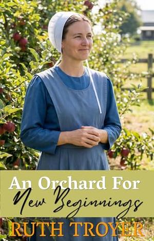 An Orchard For New Beginnings by Ruth Troyer