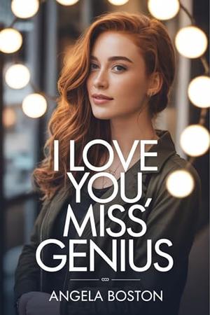 I Love You, Miss Genius: A Billionaire CEO Romance with a Strong, Smart Heroine (Second-Chance Genius #2)