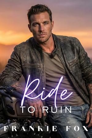 Ride To Ruin: A Dark, Steamy MC Romance, Second Chances, Brutal Honesty, Insta-Love, Possessive Protective OTT Biker, Found Family, Small Town Romance by Frankie Fox