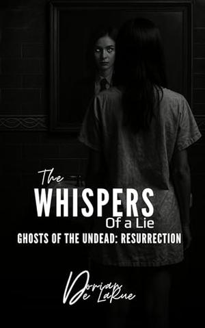 The Whispers of a Lie - Ghost of the Undead: Resurrection by Dorian De LaRue