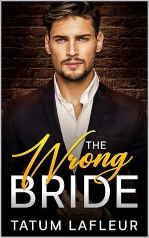 The Wrong Bride: An Enemies to Lovers Forced Proximity Romance by Tatum LaFleur