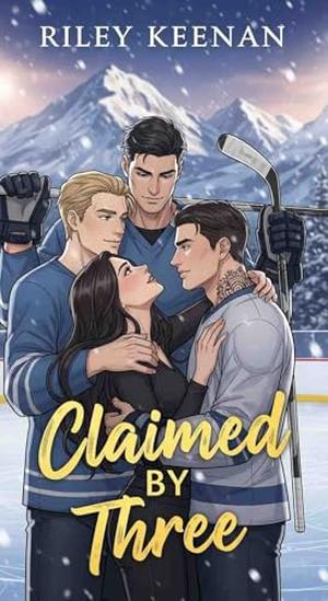 Claimed By Three: A Why Choose Hockey Romance by Riley Keenan