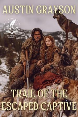 Trail of the Escaped Captive: A Historical Western Adventure Novel by Austin Grayson