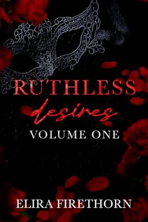 Ruthless Desires Volume One by Elira Firethorn